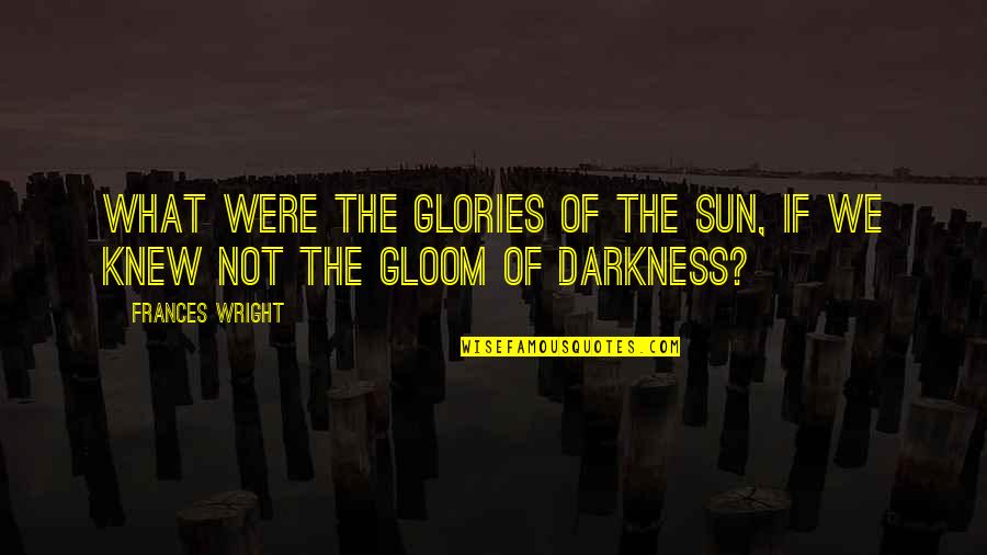 Self Pampering Quotes By Frances Wright: What were the glories of the sun, if