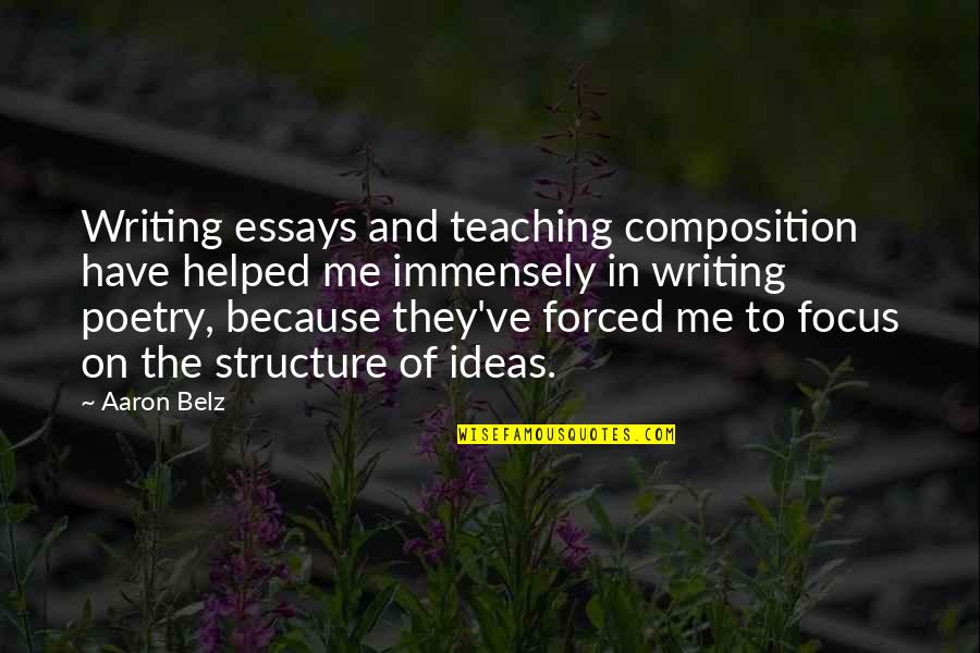 Self Parasites Quotes By Aaron Belz: Writing essays and teaching composition have helped me