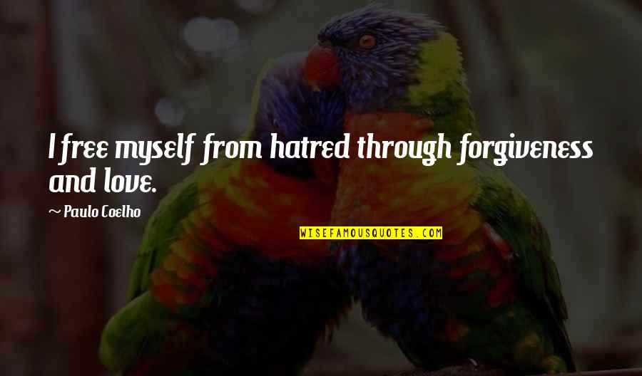 Self Parasites Quotes By Paulo Coelho: I free myself from hatred through forgiveness and