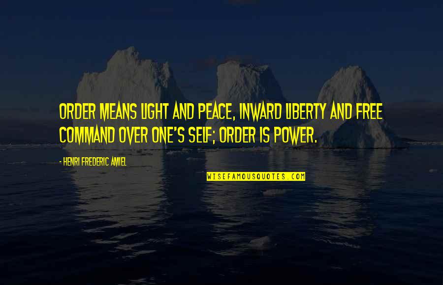 Self Peace Quotes By Henri Frederic Amiel: Order means light and peace, inward liberty and Self Peace Quotes By Henri Frederic Amiel: Order means light and peace, inward liberty and