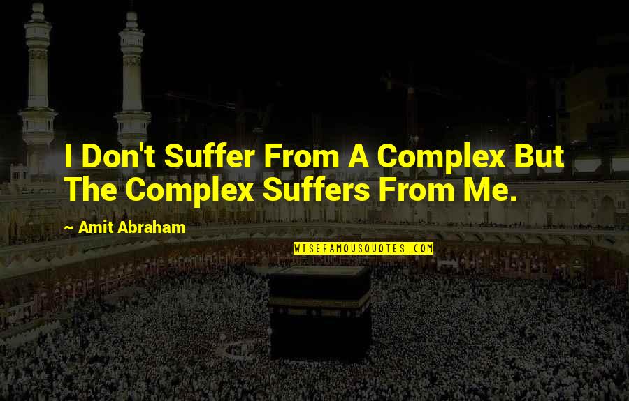 Self Perception Quotes By Amit Abraham: I Don't Suffer From A Complex But The