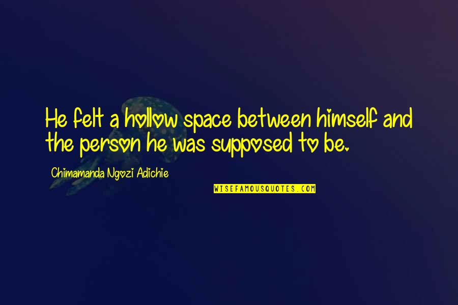 Self Perception Quotes By Chimamanda Ngozi Adichie: He felt a hollow space between himself and