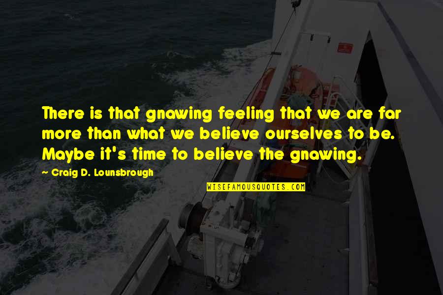 Self Perception Quotes By Craig D. Lounsbrough: There is that gnawing feeling that we are