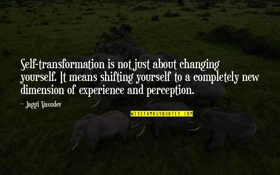 Self Perception Quotes By Jaggi Vasudev: Self-transformation is not just about changing yourself. It