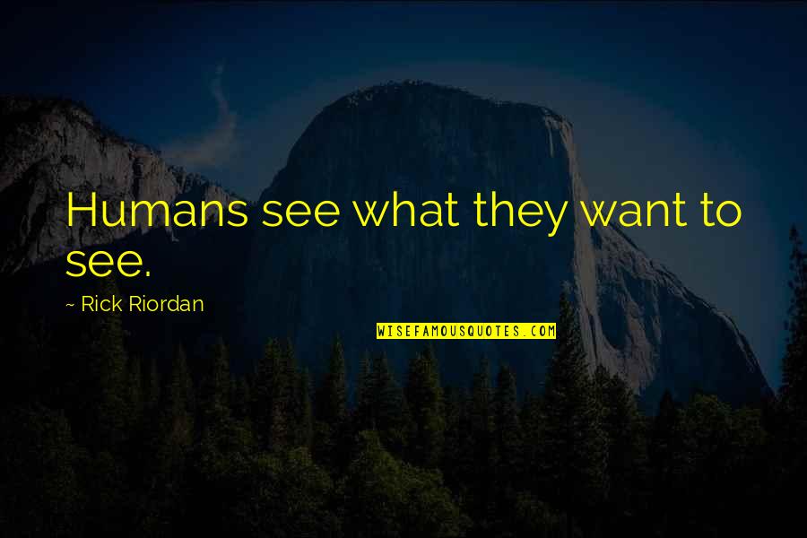 Self Perception Quotes By Rick Riordan: Humans see what they want to see.