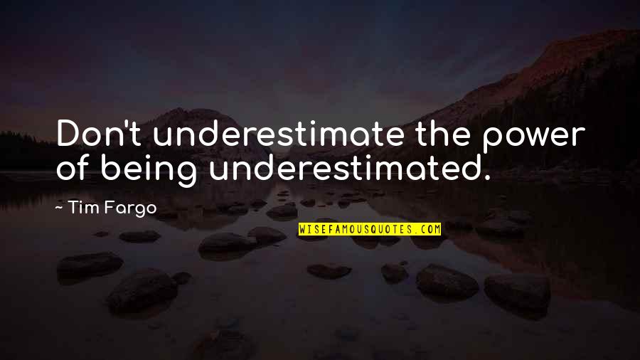 Self Perception Quotes By Tim Fargo: Don't underestimate the power of being underestimated.