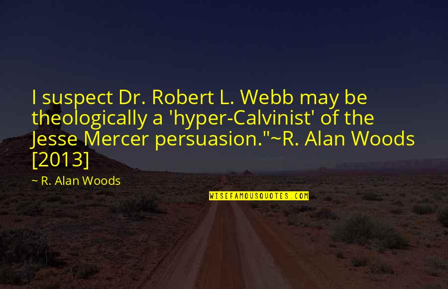 Self Persuasion Quotes By R. Alan Woods: I suspect Dr. Robert L. Webb may be