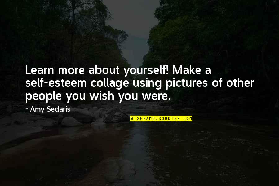 Self Pictures Quotes By Amy Sedaris: Learn more about yourself! Make a self-esteem collage