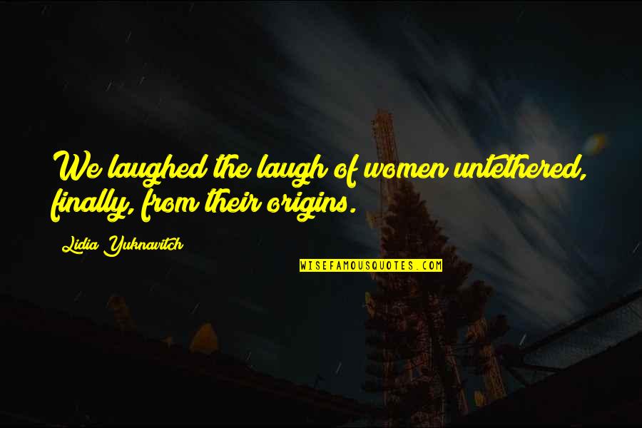 Self Pity Brainy Quotes By Lidia Yuknavitch: We laughed the laugh of women untethered, finally,