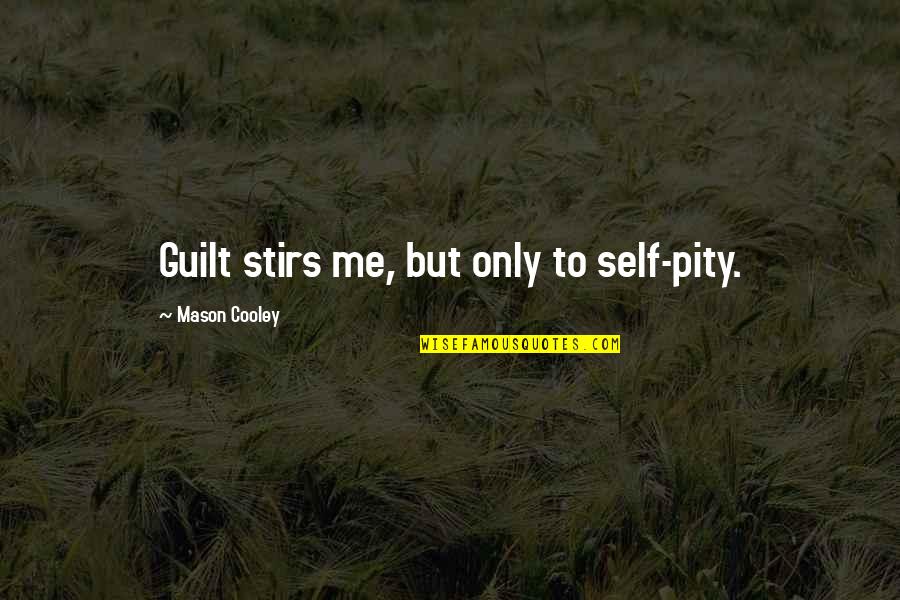 Self Pity Quotes By Mason Cooley: Guilt stirs me, but only to self-pity.