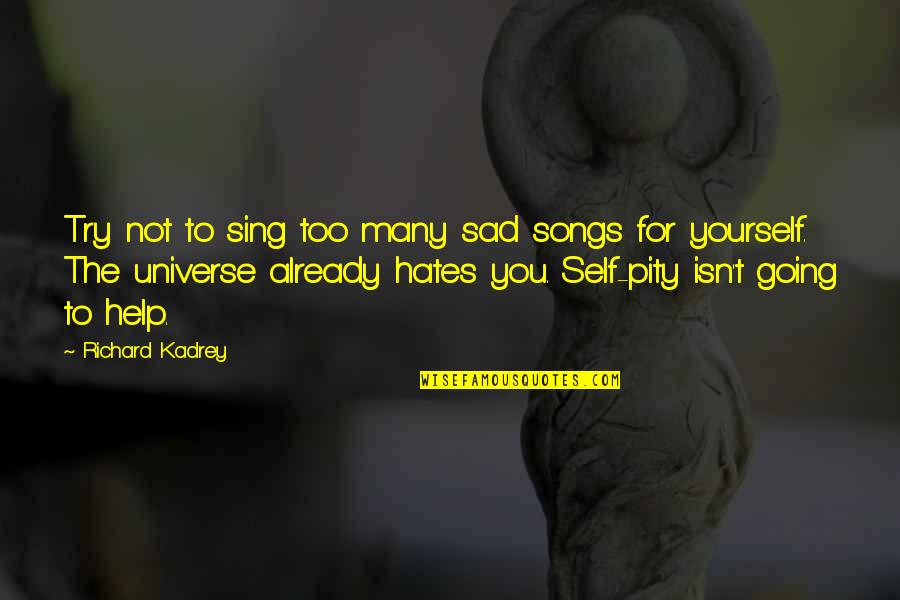 Self Pity Quotes By Richard Kadrey: Try not to sing too many sad songs