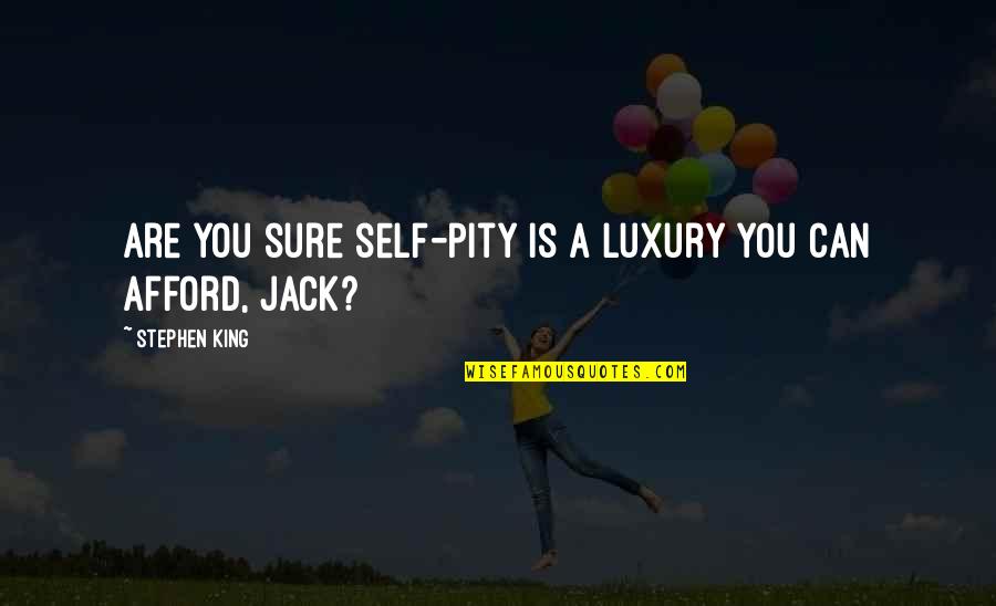 Self Pity Quotes By Stephen King: Are you sure self-pity is a luxury you