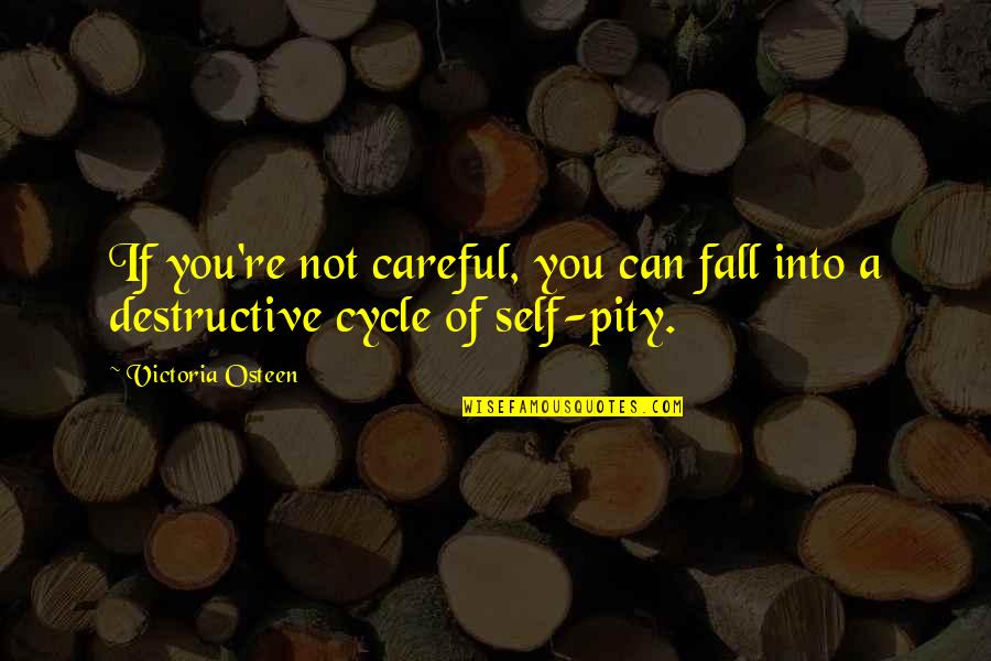 Self Pity Quotes By Victoria Osteen: If you're not careful, you can fall into