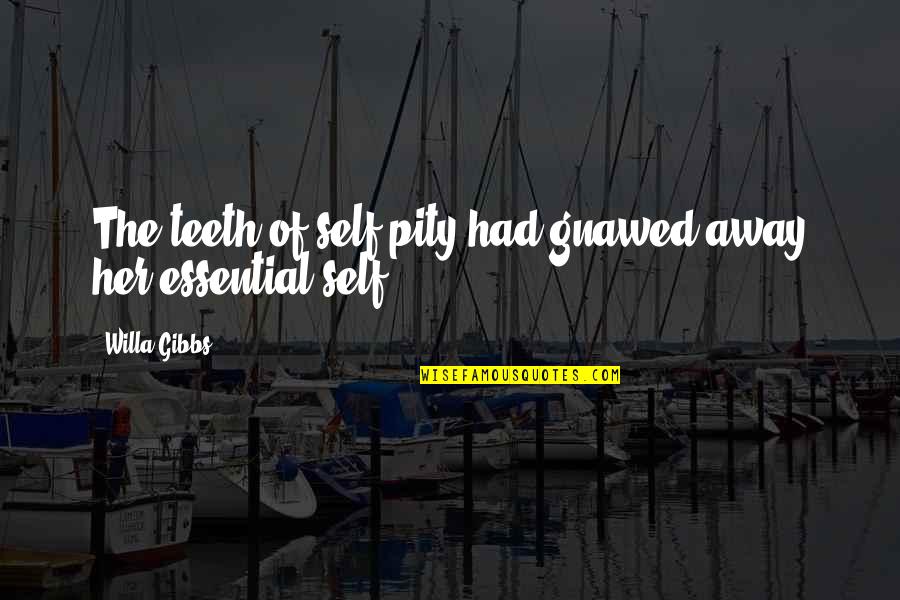 Self Pity Quotes By Willa Gibbs: The teeth of self-pity had gnawed away her