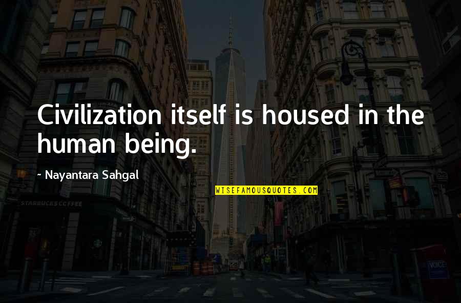 Self Pity Synonyms Quotes By Nayantara Sahgal: Civilization itself is housed in the human being.