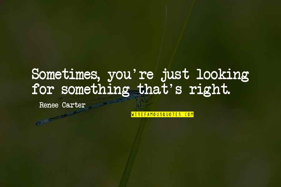 Self Pity Synonyms Quotes By Renee Carter: Sometimes, you're just looking for something that's right.