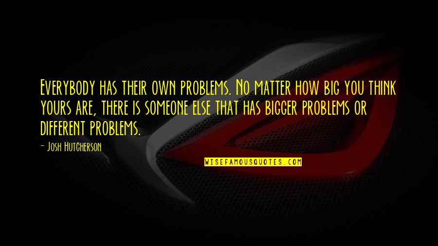Self Plagiarism Quotes By Josh Hutcherson: Everybody has their own problems. No matter how
