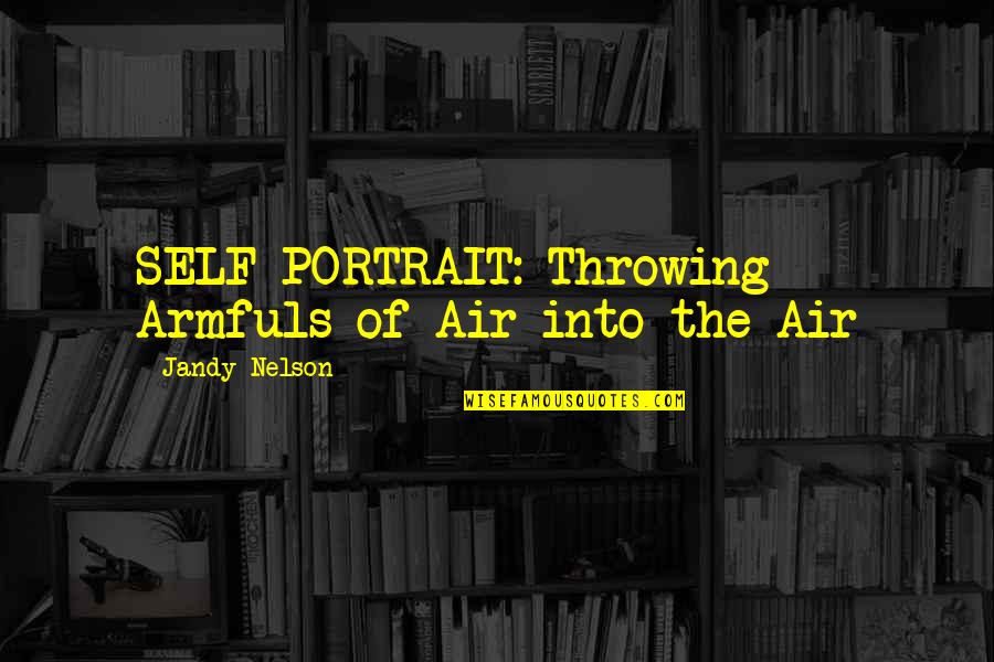 Self Portrait Painting Quotes By Jandy Nelson: SELF PORTRAIT: Throwing Armfuls of Air into the Self Portrait Painting Quotes By Jandy Nelson: SELF PORTRAIT: Throwing Armfuls of Air into the