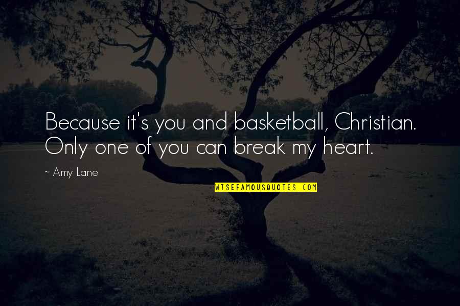 Self Possession Quotes By Amy Lane: Because it's you and basketball, Christian. Only one