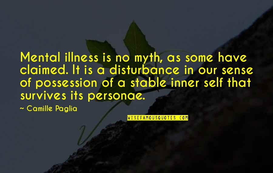 Self Possession Quotes By Camille Paglia: Mental illness is no myth, as some have