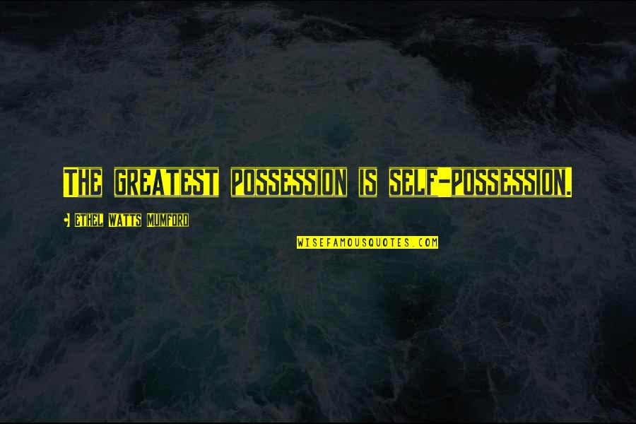 Self Possession Quotes By Ethel Watts Mumford: The greatest possession is self-possession.