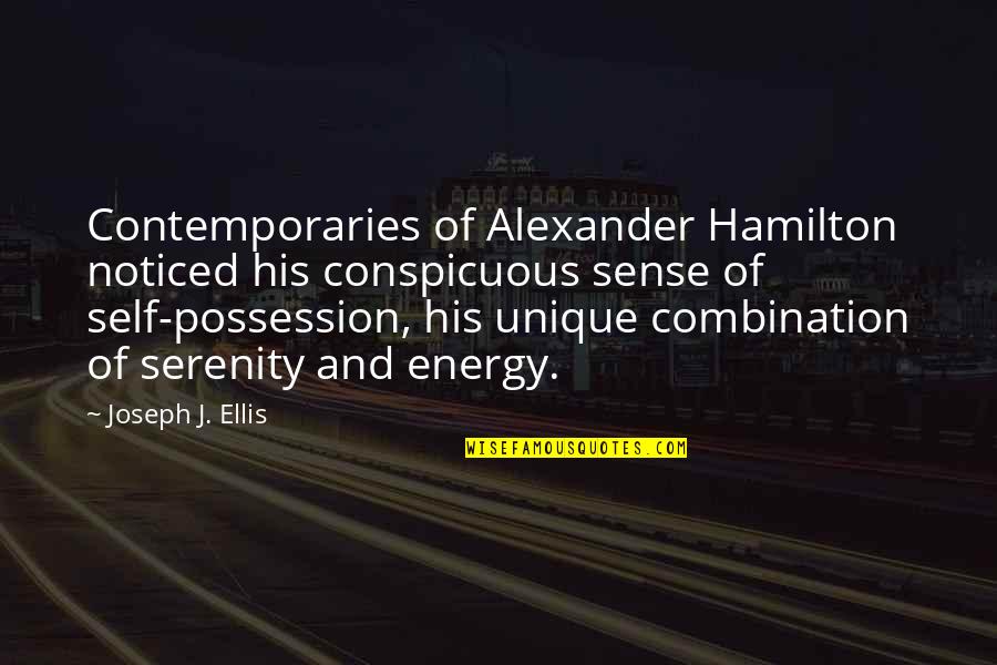 Self Possession Quotes By Joseph J. Ellis: Contemporaries of Alexander Hamilton noticed his conspicuous sense