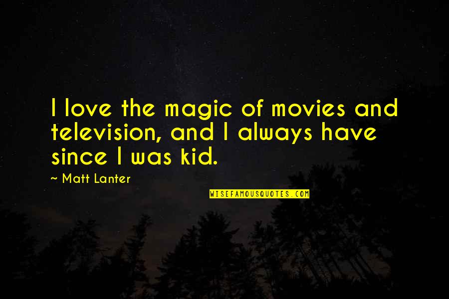 Self Possession Quotes By Matt Lanter: I love the magic of movies and television,