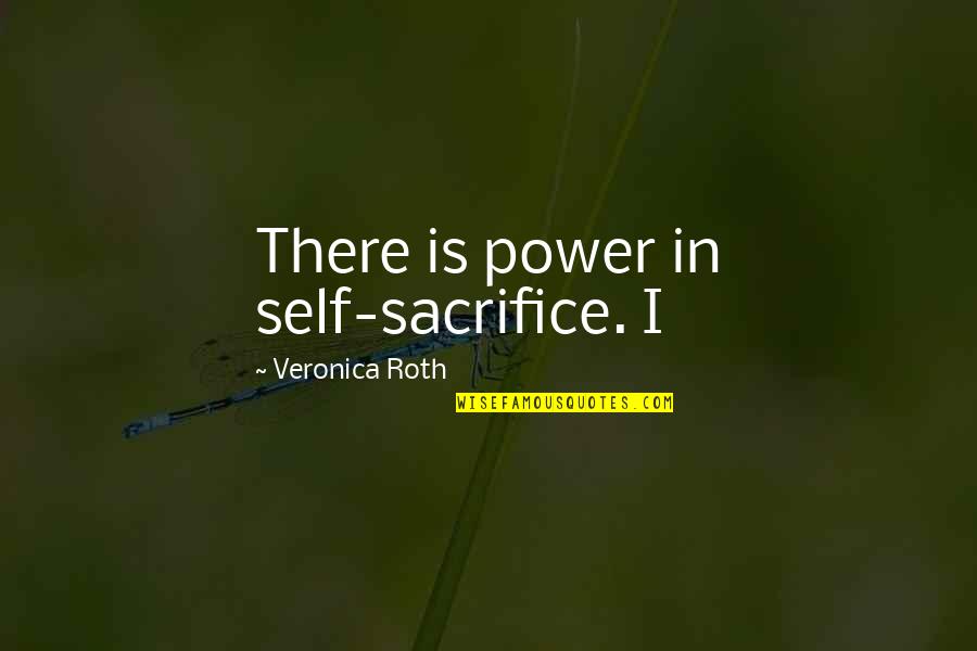 Self Power Quotes By Veronica Roth: There is power in self-sacrifice. I