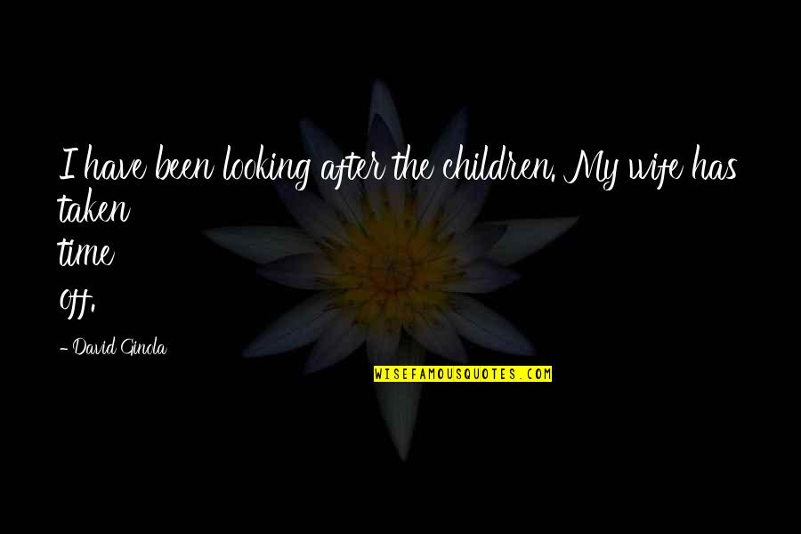 Self Praise Funny Quotes By David Ginola: I have been looking after the children. My