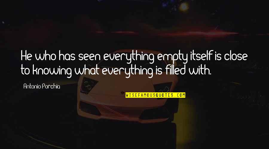 Self Praising Attitude Quotes By Antonio Porchia: He who has seen everything empty itself is Self Praising Attitude Quotes By Antonio Porchia: He who has seen everything empty itself is