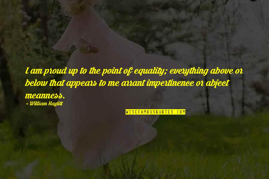Self Praising Attitude Quotes By William Hazlitt: I am proud up to the point of Self Praising Attitude Quotes By William Hazlitt: I am proud up to the point of