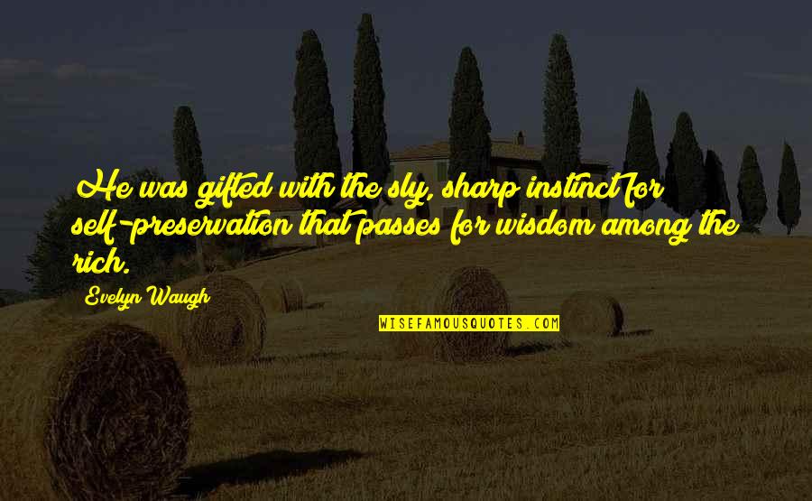 Self Preservation Instinct Quotes By Evelyn Waugh: He was gifted with the sly, sharp instinct