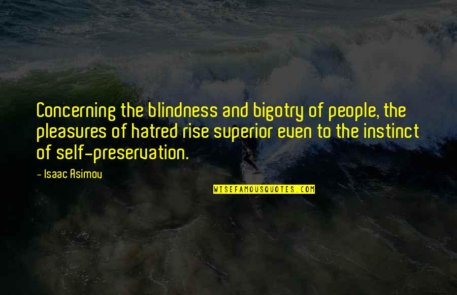 Self Preservation Instinct Quotes By Isaac Asimov: Concerning the blindness and bigotry of people, the
