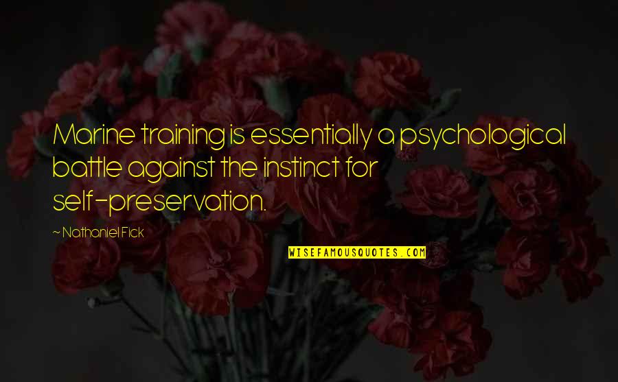Self Preservation Instinct Quotes By Nathaniel Fick: Marine training is essentially a psychological battle against