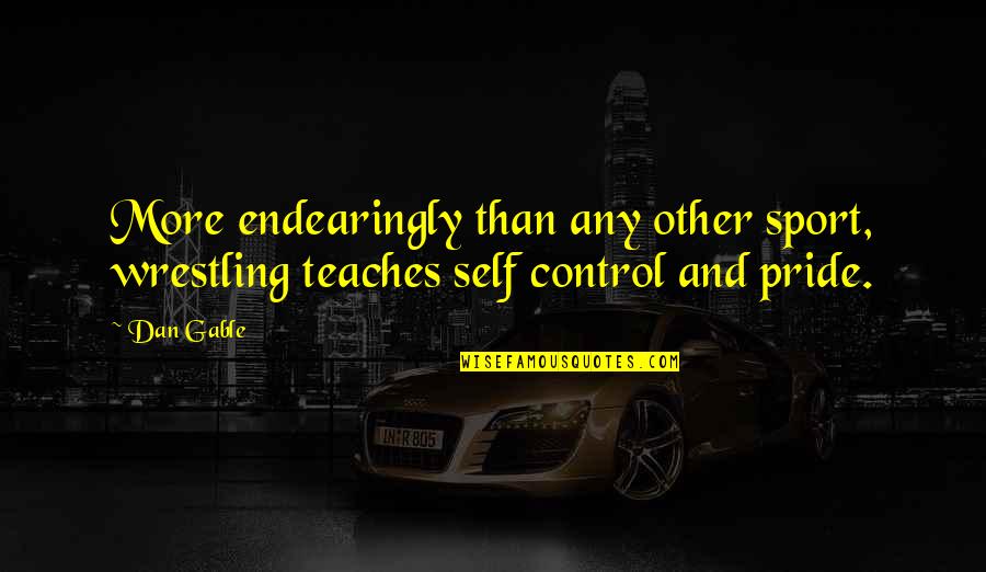 Self Pride Quotes By Dan Gable: More endearingly than any other sport, wrestling teaches