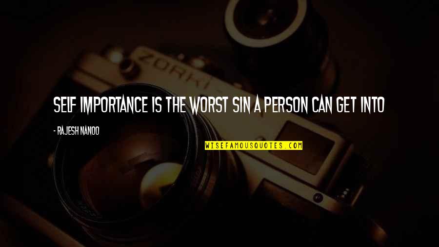Self Pride Quotes By Rajesh Nanoo: Self Importance is the worst sin a person Self Pride Quotes By Rajesh Nanoo: Self Importance is the worst sin a person