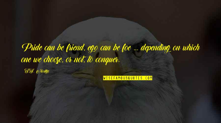Self Pride Quotes By T.F. Hodge: Pride can be friend, ego can be foe Self Pride Quotes By T.F. Hodge: Pride can be friend, ego can be foe