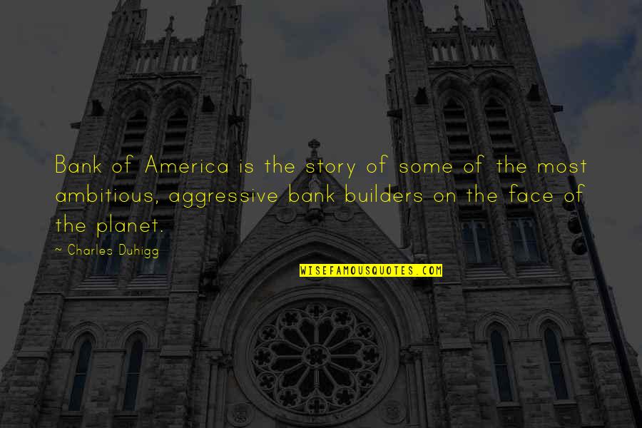 Self Proclaimed Genius Quotes By Charles Duhigg: Bank of America is the story of some Self Proclaimed Genius Quotes By Charles Duhigg: Bank of America is the story of some