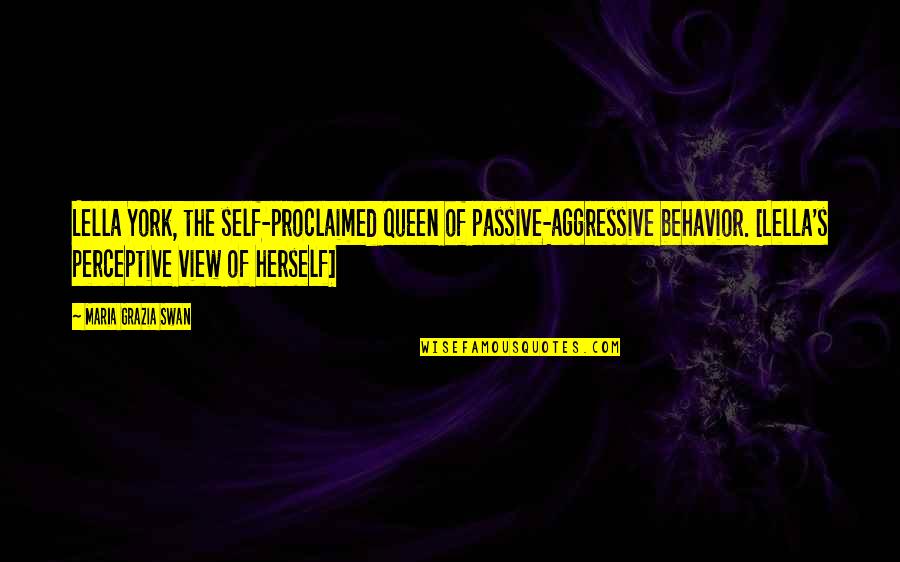 Self Proclaimed Quotes By Maria Grazia Swan: Lella York, the self-proclaimed queen of passive-aggressive behavior. Self Proclaimed Quotes By Maria Grazia Swan: Lella York, the self-proclaimed queen of passive-aggressive behavior.