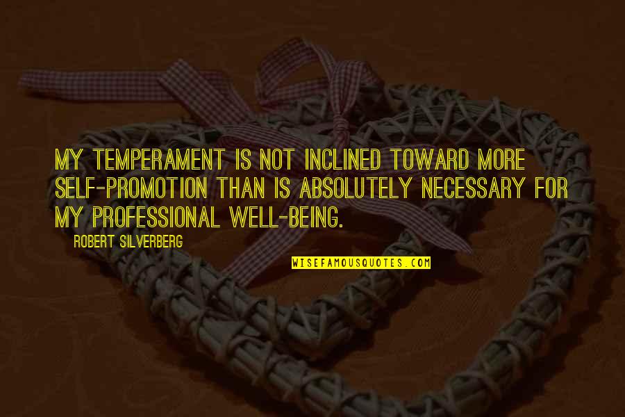 Self Professional Quotes By Robert Silverberg: My temperament is not inclined toward more self-promotion Self Professional Quotes By Robert Silverberg: My temperament is not inclined toward more self-promotion