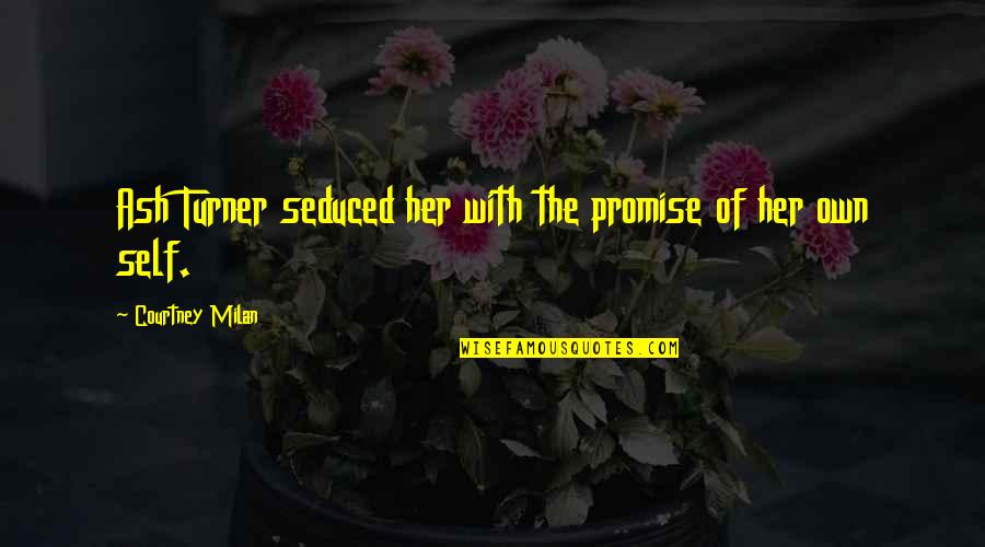 Self Promise Quotes By Courtney Milan: Ash Turner seduced her with the promise of