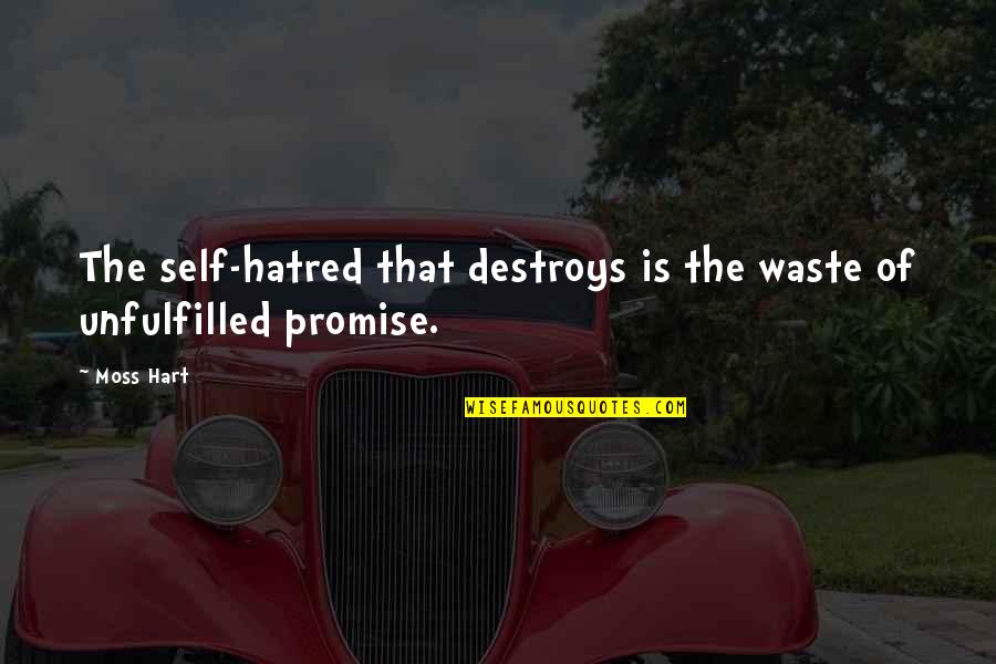 Self Promise Quotes By Moss Hart: The self-hatred that destroys is the waste of