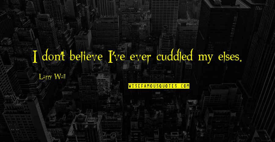 Self Promote Quotes By Larry Wall: I don't believe I've ever cuddled my elses.