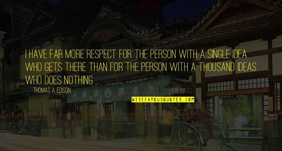 Self Promote Quotes By Thomas A. Edison: I have far more respect for the person