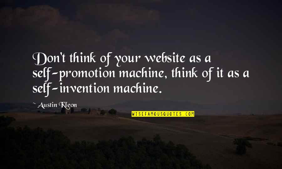 Self Promotion Quotes By Austin Kleon: Don't think of your website as a self-promotion Self Promotion Quotes By Austin Kleon: Don't think of your website as a self-promotion