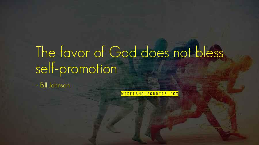 Self Promotion Quotes By Bill Johnson: The favor of God does not bless self-promotion Self Promotion Quotes By Bill Johnson: The favor of God does not bless self-promotion