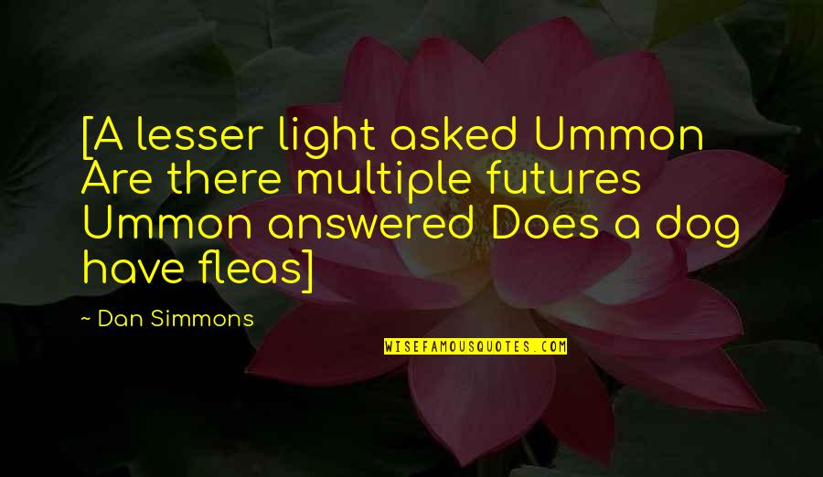Self Propelled Quotes By Dan Simmons: [A lesser light asked Ummon Are there multiple