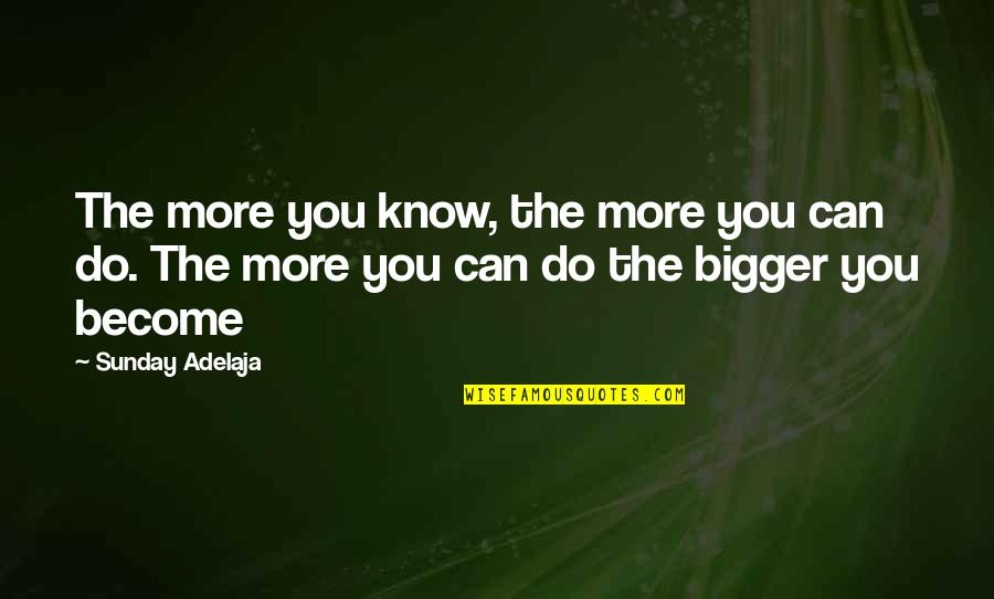 Self Propelled Quotes By Sunday Adelaja: The more you know, the more you can