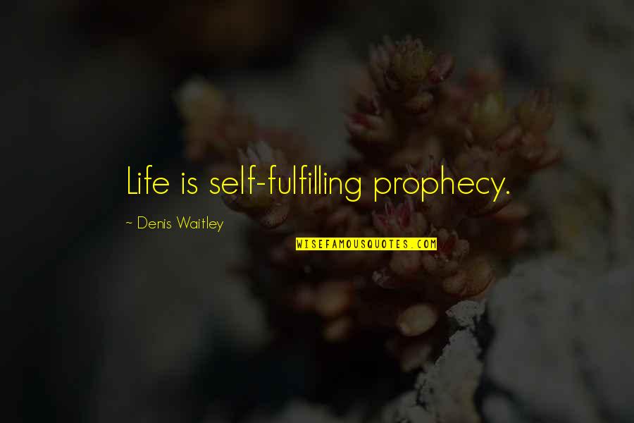 Self Prophecy Quotes By Denis Waitley: Life is self-fulfilling prophecy.