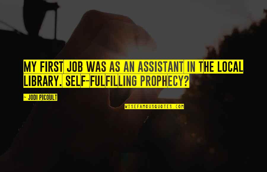 Self Prophecy Quotes By Jodi Picoult: My first job was as an assistant in